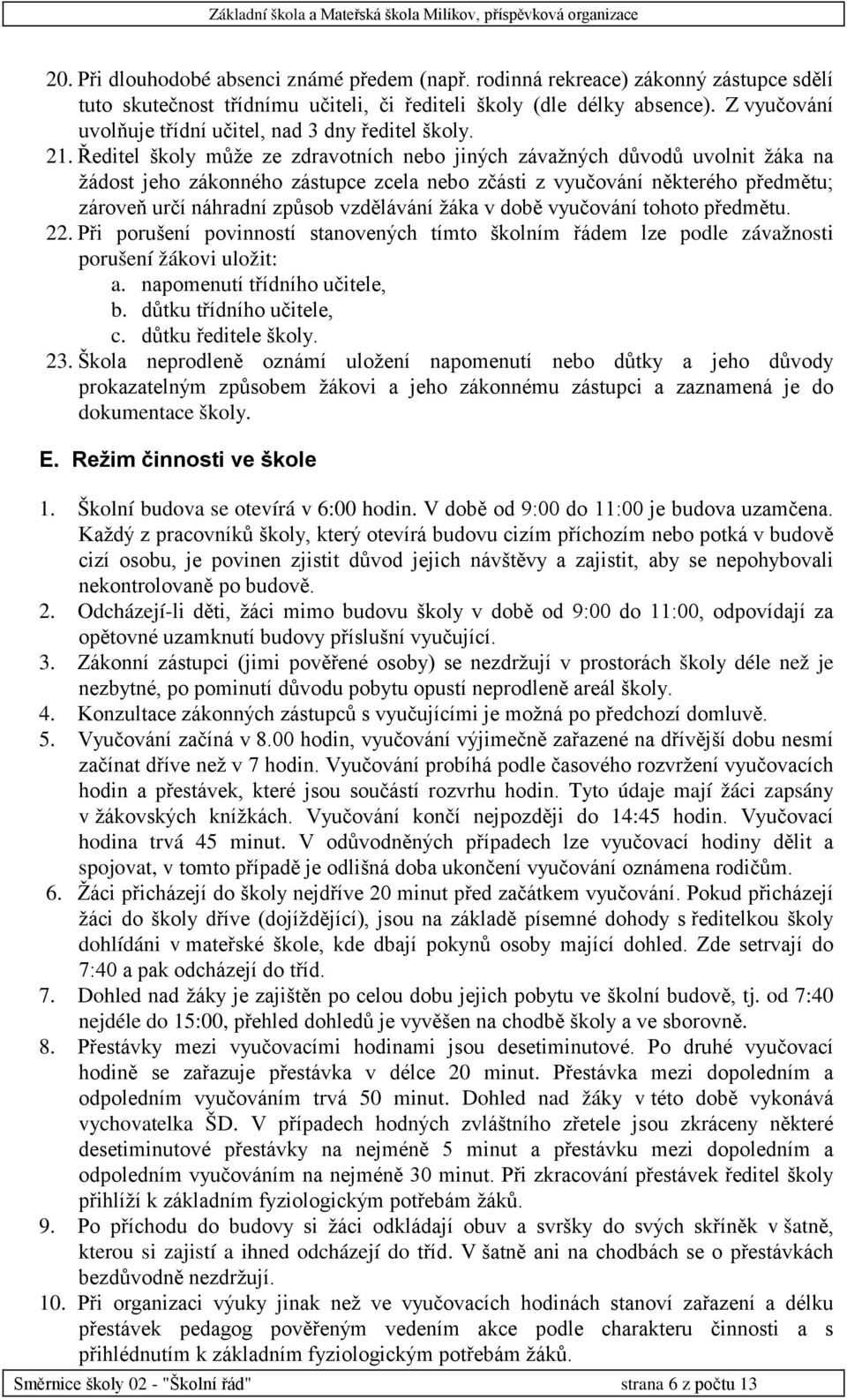 Ředitel školy může ze zdravotních nebo jiných závažných důvodů uvolnit žáka na žádost jeho zákonného zástupce zcela nebo zčásti z vyučování některého předmětu; zároveň určí náhradní způsob vzdělávání