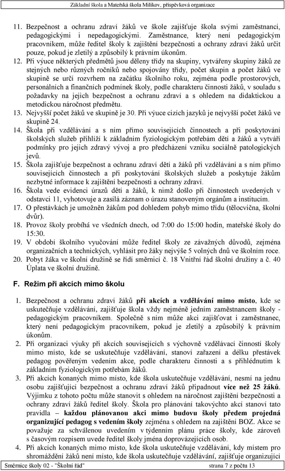 Při výuce některých předmětů jsou děleny třídy na skupiny, vytvářeny skupiny žáků ze stejných nebo různých ročníků nebo spojovány třídy, počet skupin a počet žáků ve skupině se určí rozvrhem na