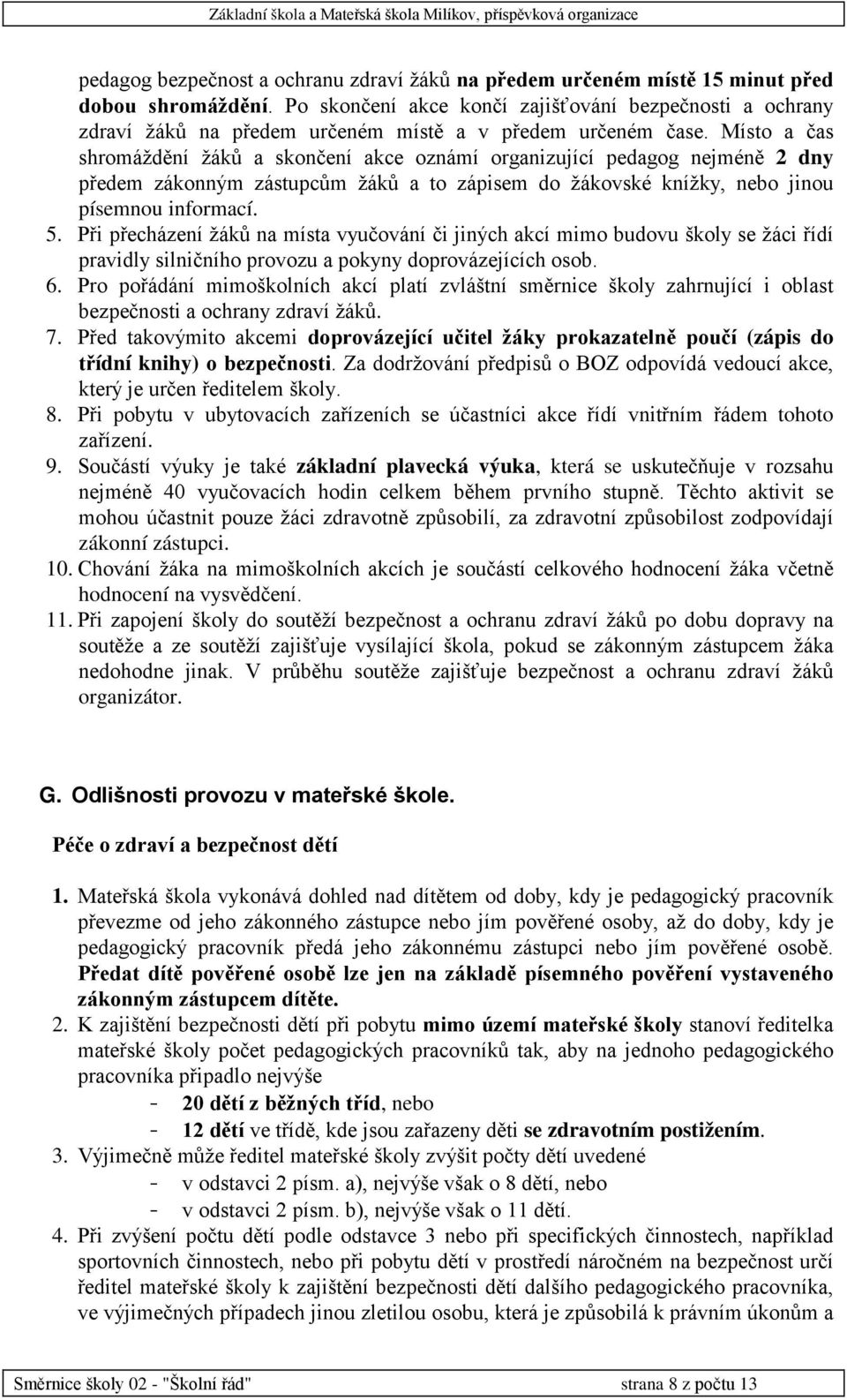 Místo a čas shromáždění žáků a skončení akce oznámí organizující pedagog nejméně 2 dny předem zákonným zástupcům žáků a to zápisem do žákovské knížky, nebo jinou písemnou informací. 5.