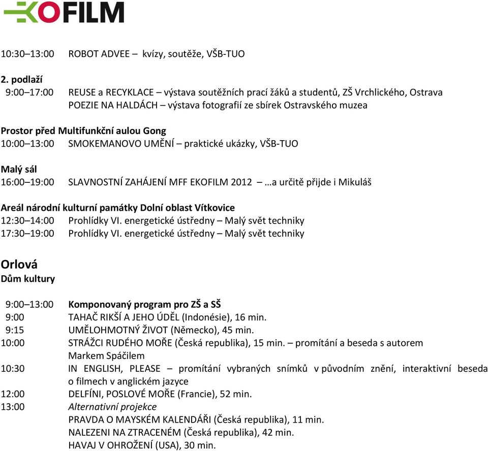 10:00 13:00 SMOKEMANOVO UMĚNÍ praktické ukázky, VŠB-TUO Malý sál 16:00 19:00 SLAVNOSTNÍ ZAHÁJENÍ MFF EKOFILM 2012 a určitě přijde i Mikuláš Areál národní kulturní památky Dolní oblast Vítkovice 12:30