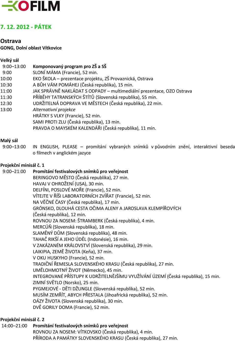 11:00 JAK SPRÁVNĚ NAKLÁDAT S ODPADY multimediální prezentace, OZO 11:30 PŘÍBĚHY TATRANSKÝCH ŠTÍTŮ (Slovenská republika), 55 min. 12:30 UDRŽITELNÁ DOPRAVA VE MĚSTECH (Česká republika), 22 min.