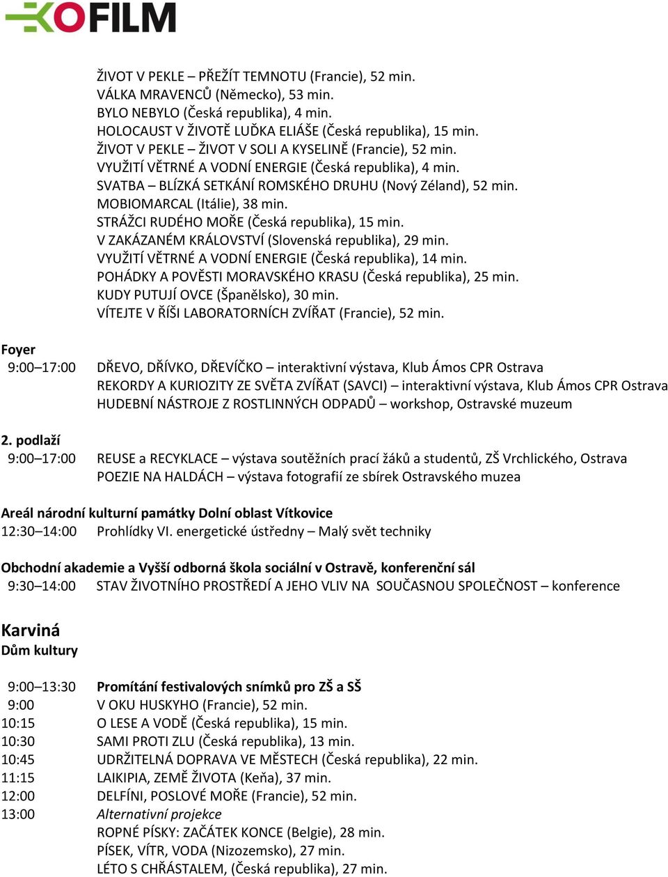 MOBIOMARCAL (Itálie), 38 min. STRÁŽCI RUDÉHO MOŘE (Česká republika), 15 min. VYUŽITÍ VĚTRNÉ A VODNÍ ENERGIE (Česká republika), 14 min. POHÁDKY A POVĚSTI MORAVSKÉHO KRASU (Česká republika), 25 min.