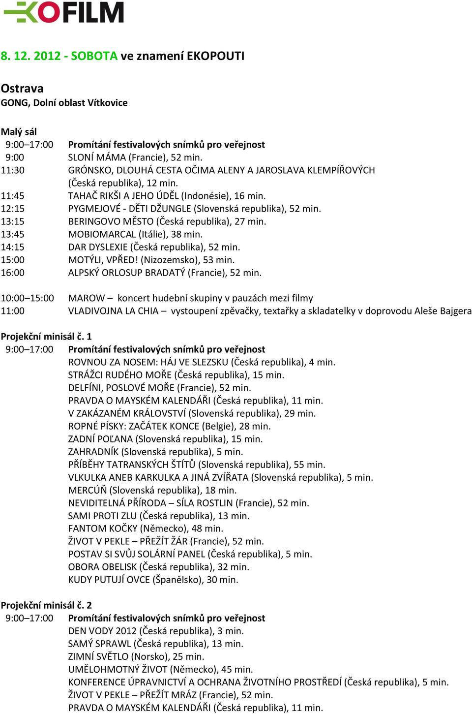 12:15 PYGMEJOVÉ - DĚTI DŽUNGLE (Slovenská republika), 52 min. 13:15 BERINGOVO MĚSTO (Česká republika), 27 min. 13:45 MOBIOMARCAL (Itálie), 38 min. 14:15 DAR DYSLEXIE (Česká republika), 52 min.