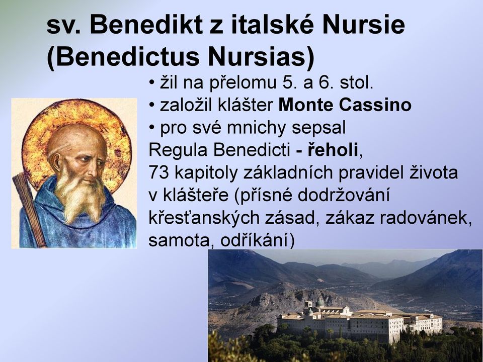 založil klášter Monte Cassino pro své mnichy sepsal Regula Benedicti -