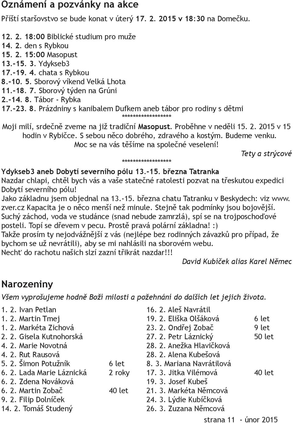 Proběhne v neděli 15. 2. 2015 v 15 hodin v Rybičce. S sebou něco dobrého, zdravého a kostým. Budeme venku. Moc se na vás těšíme na společné veselení!