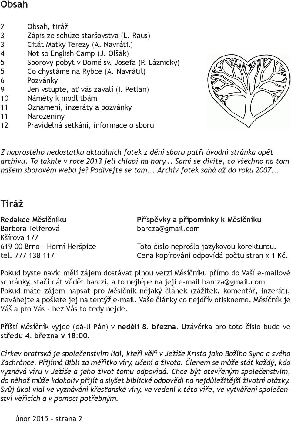 Petlan) 10 Náměty k modlitbám 11 Oznámení, inzeráty a pozvánky 11 Narozeniny 12 Pravidelná setkání, informace o sboru Z naprostého nedostatku aktuálních fotek z dění sboru patří úvodní stránka opět