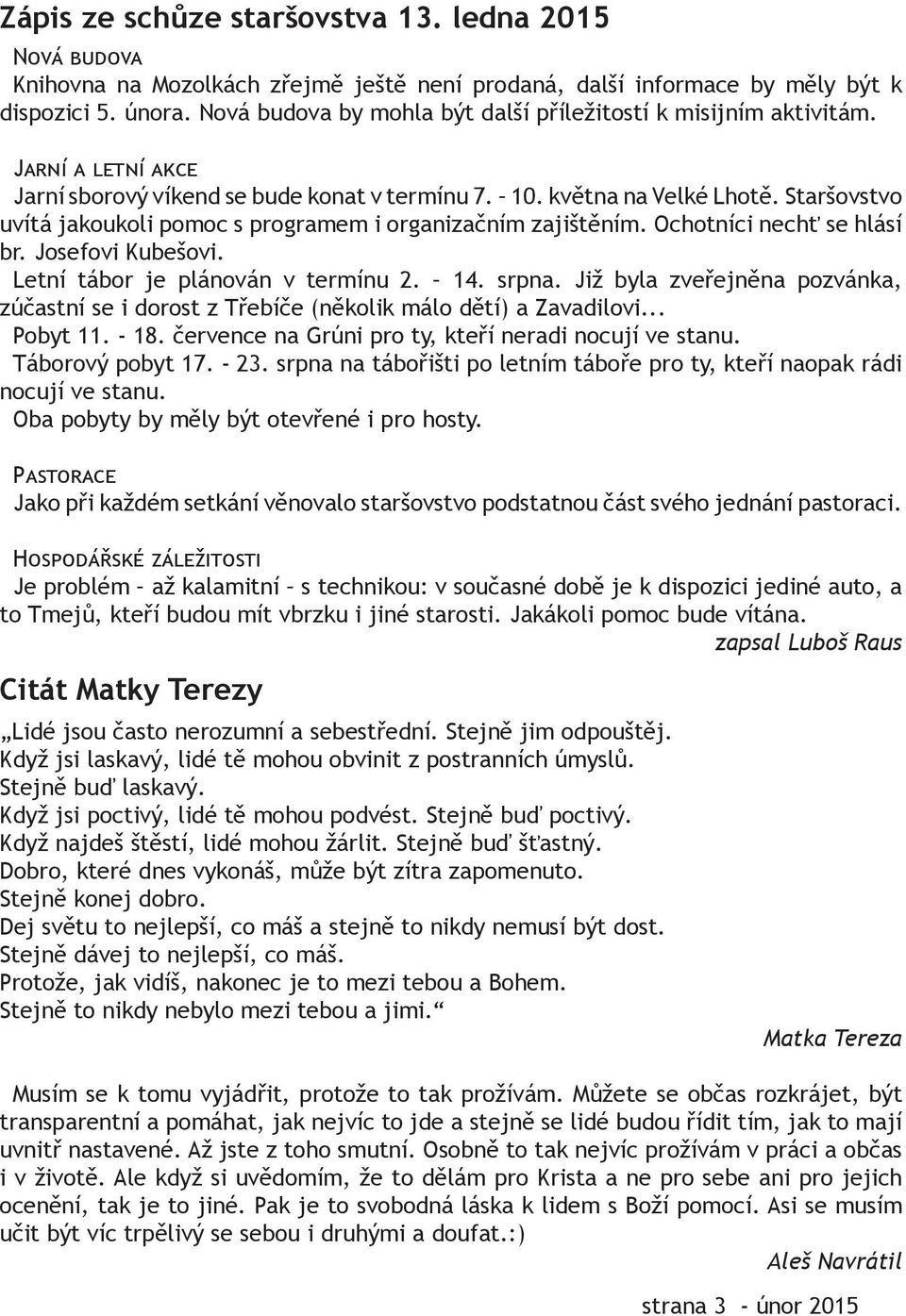 Staršovstvo uvítá jakoukoli pomoc s programem i organizačním zajištěním. Ochotníci nechť se hlásí br. Josefovi Kubešovi. Letní tábor je plánován v termínu 2. 14. srpna.