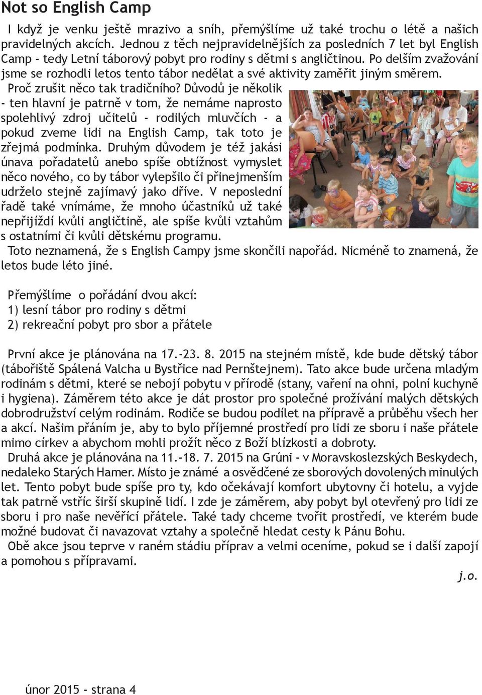 Po delším zvažování jsme se rozhodli letos tento tábor nedělat a své aktivity zaměřit jiným směrem. Proč zrušit něco tak tradičního?