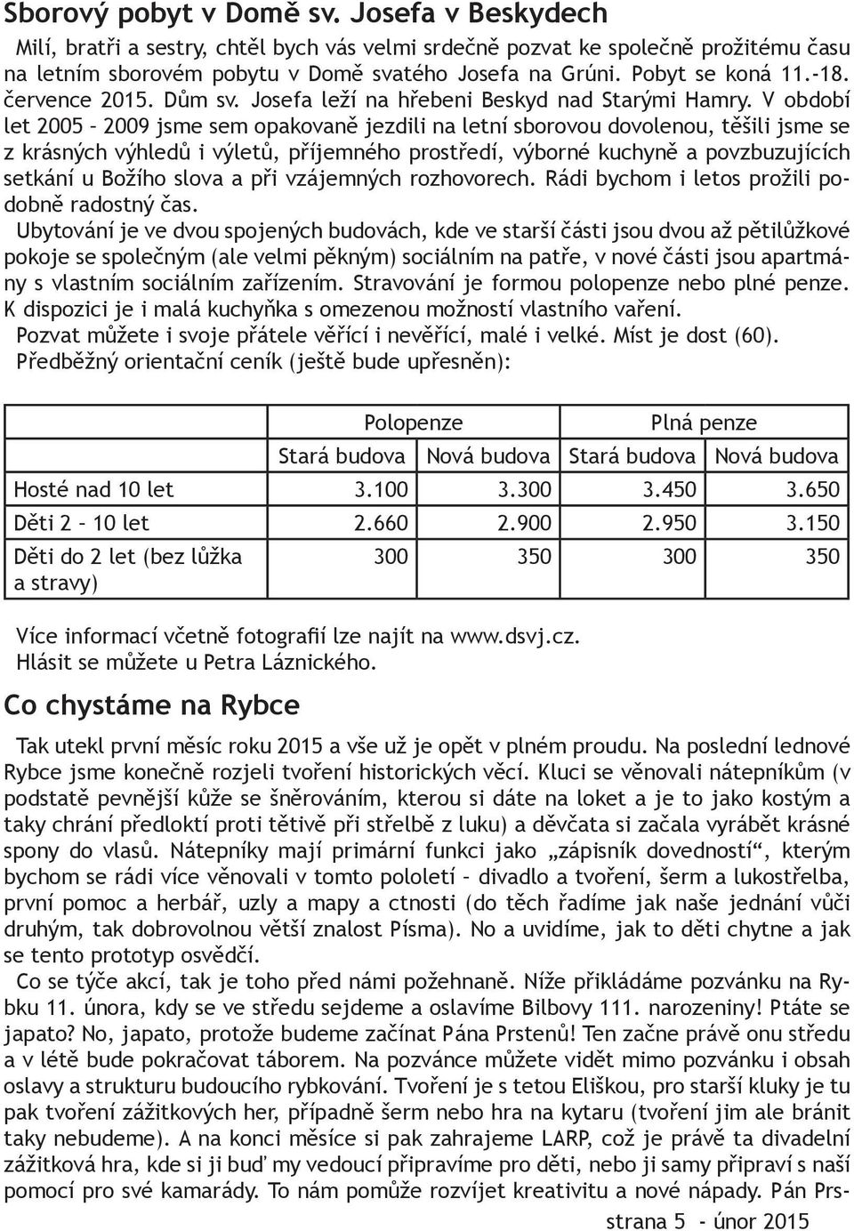V období let 2005 2009 jsme sem opakovaně jezdili na letní sborovou dovolenou, těšili jsme se z krásných výhledů i výletů, příjemného prostředí, výborné kuchyně a povzbuzujících setkání u Božího