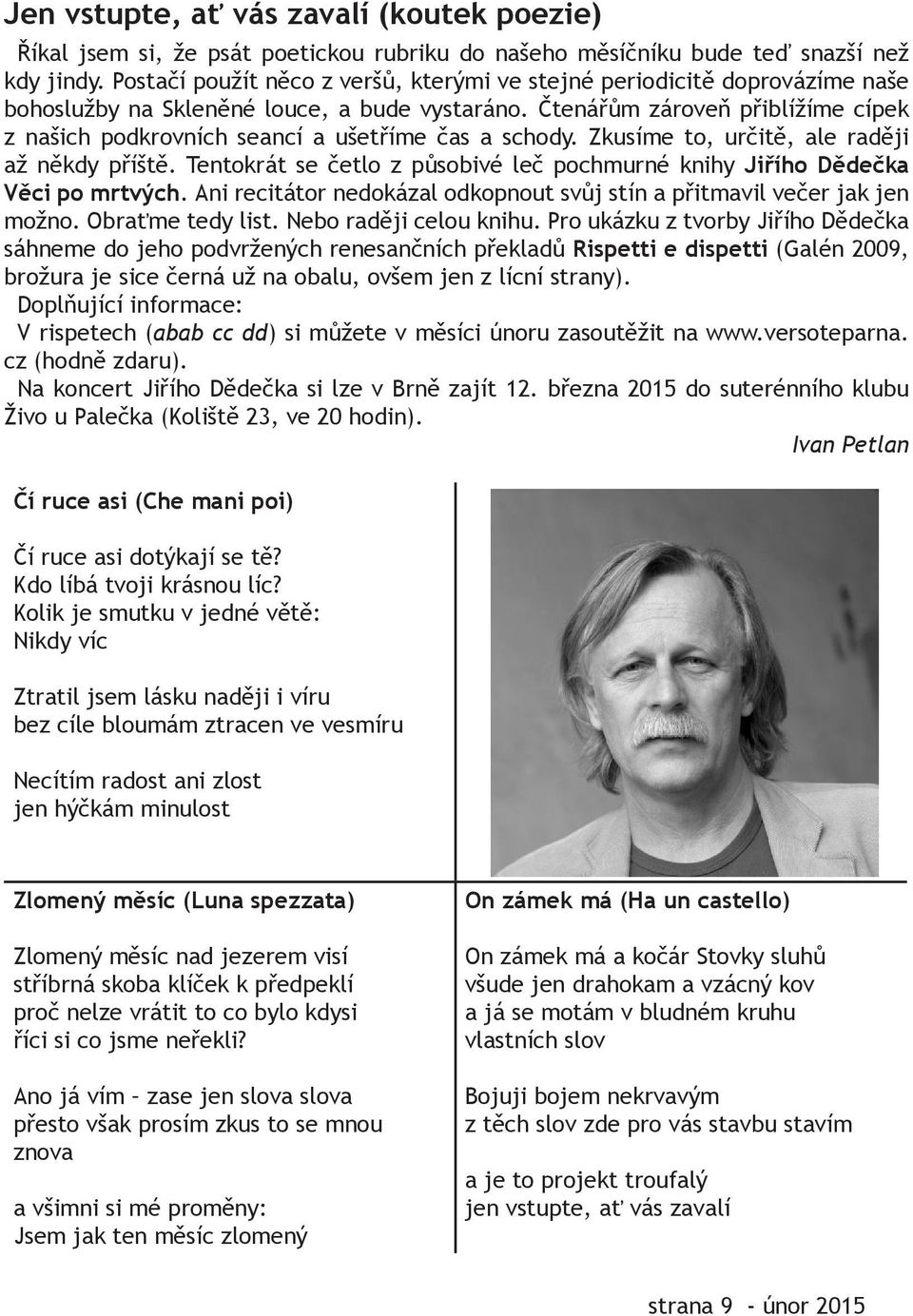Čtenářům zároveň přiblížíme cípek z našich podkrovních seancí a ušetříme čas a schody. Zkusíme to, určitě, ale raději až někdy příště.