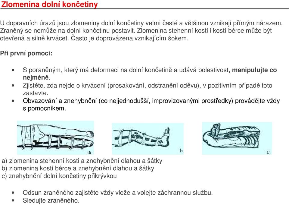 Při první pomoci: S poraněným, který má deformaci na dolní končetině a udává bolestivost, manipulujte co nejméně.