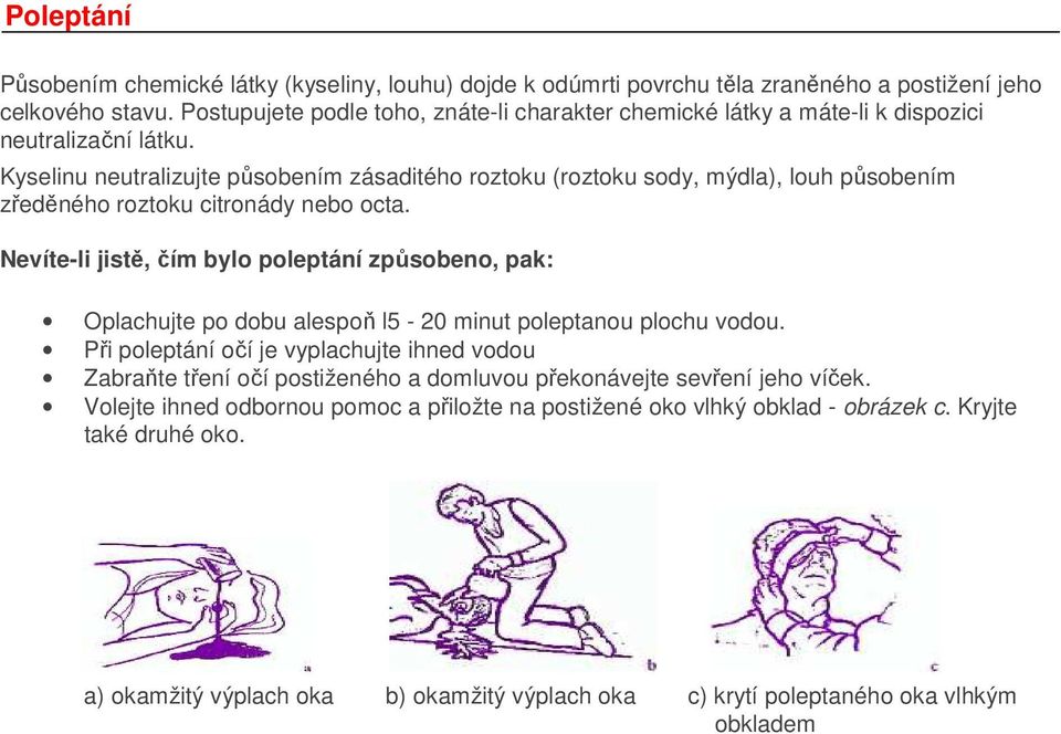 Kyselinu neutralizujte působením zásaditého roztoku (roztoku sody, mýdla), louh působením zředěného roztoku citronády nebo octa.