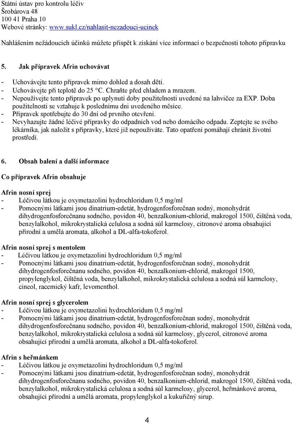 Jak přípravek Afrin uchovávat - Uchovávejte tento přípravek mimo dohled a dosah dětí. - Uchovávejte při teplotě do 25 C. Chraňte před chladem a mrazem.