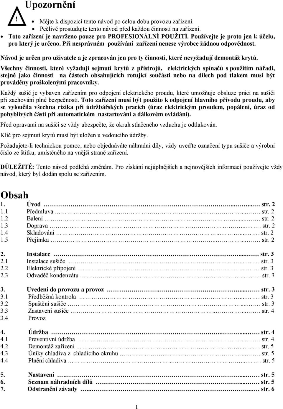 Návod je určen pro uživatele a je zpracován jen pro ty činnosti, které nevyžadují demontáž krytů.