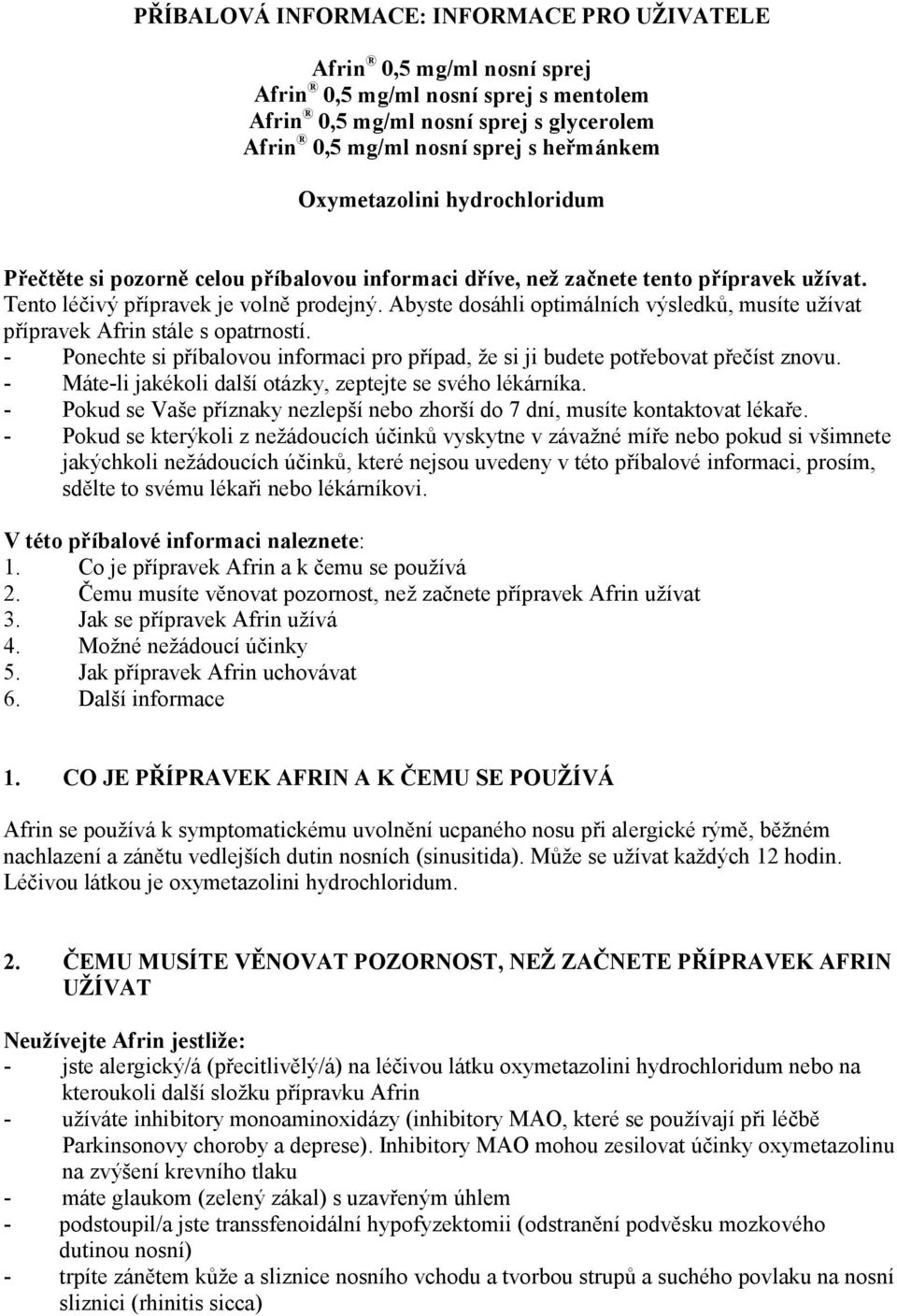 Abyste dosáhli optimálních výsledků, musíte užívat přípravek Afrin stále s opatrností. - Ponechte si příbalovou informaci pro případ, že si ji budete potřebovat přečíst znovu.