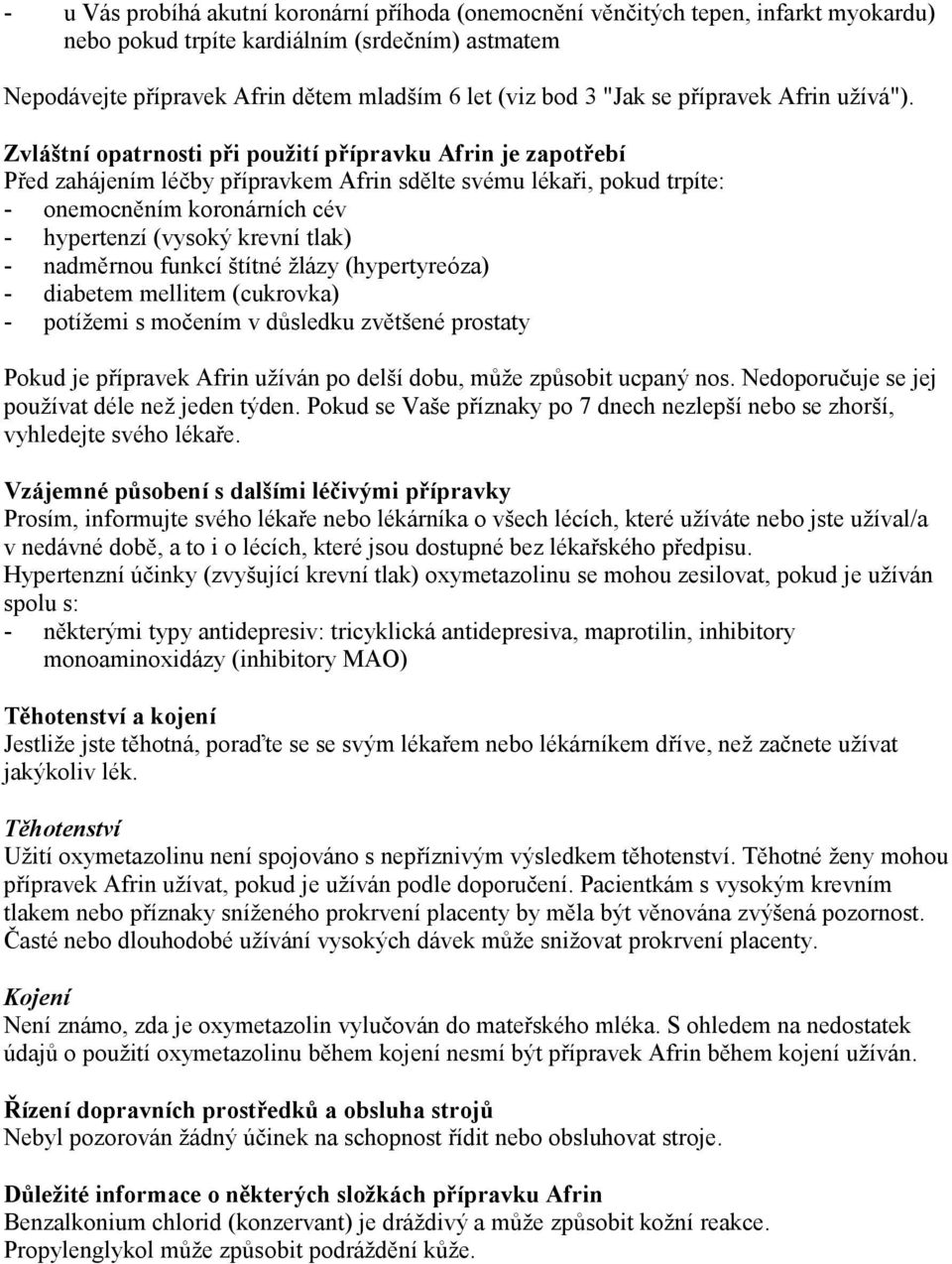 Zvláštní opatrnosti při použití přípravku Afrin je zapotřebí Před zahájením léčby přípravkem Afrin sdělte svému lékaři, pokud trpíte: - onemocněním koronárních cév - hypertenzí (vysoký krevní tlak) -