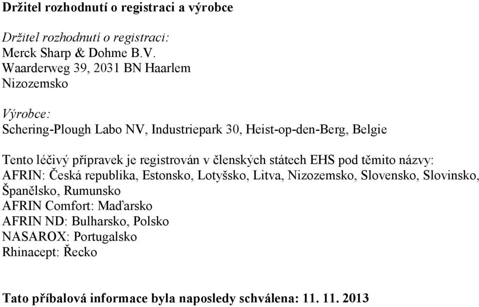 přípravek je registrován v členských státech EHS pod těmito názvy: AFRIN: Česká republika, Estonsko, Lotyšsko, Litva, Nizozemsko,