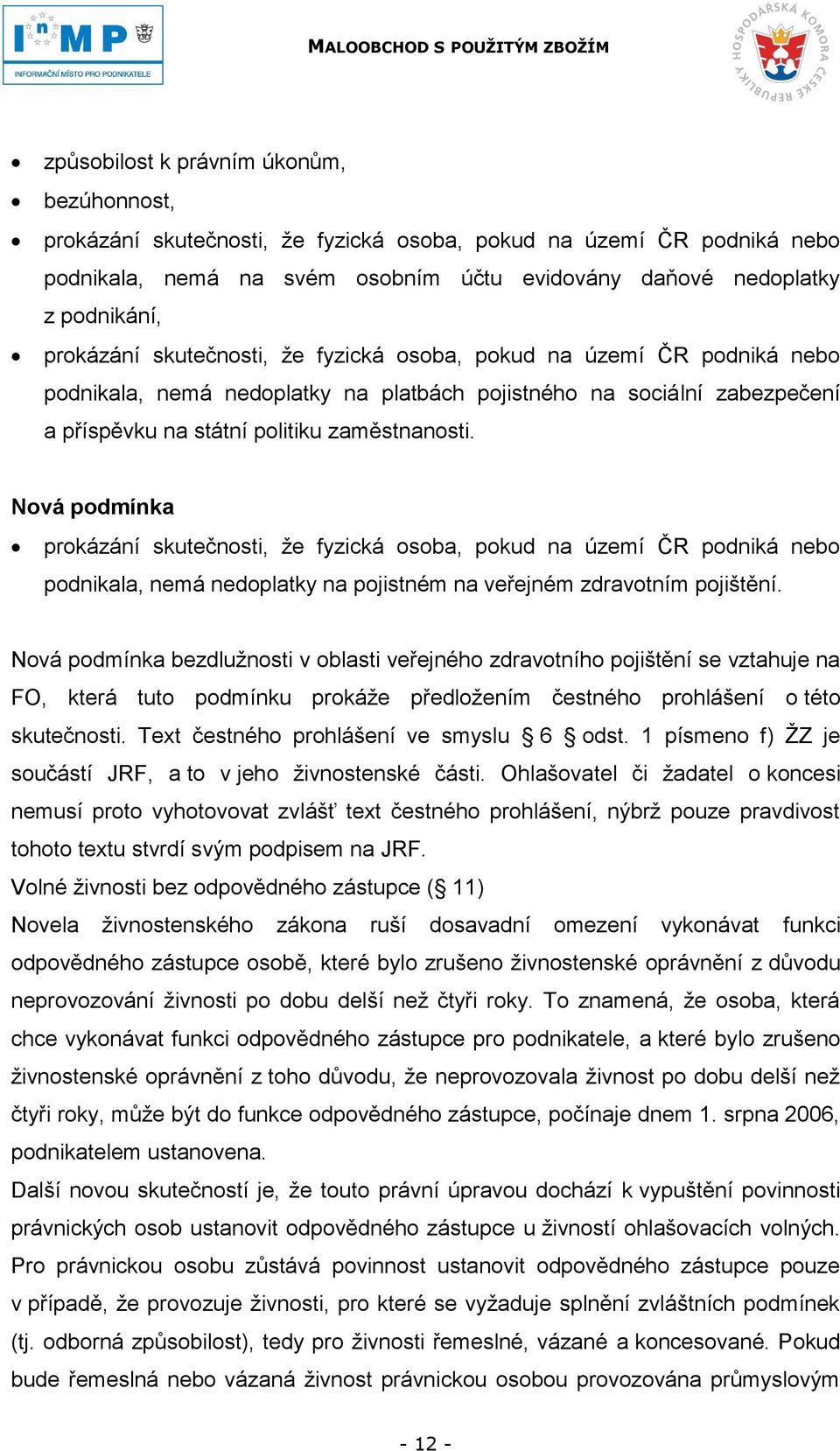 Nová podmínka prokázání skutečnosti, ţe fyzická osoba, pokud na území ČR podniká nebo podnikala, nemá nedoplatky na pojistném na veřejném zdravotním pojištění.