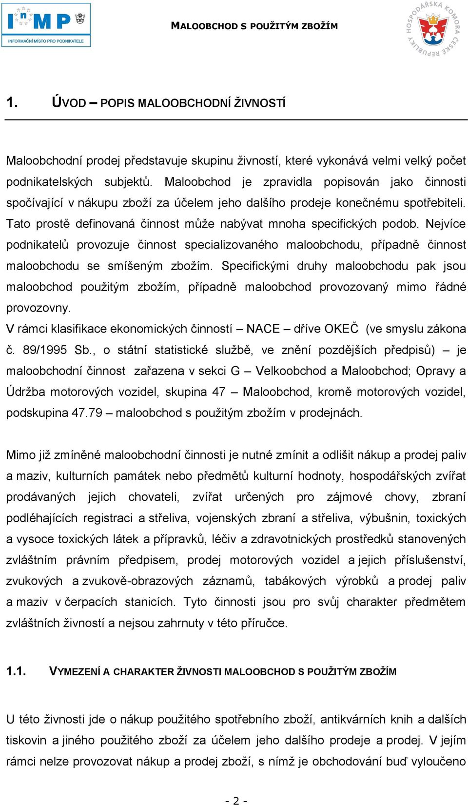 Nejvíce podnikatelů provozuje činnost specializovaného maloobchodu, případně činnost maloobchodu se smíšeným zboţím.