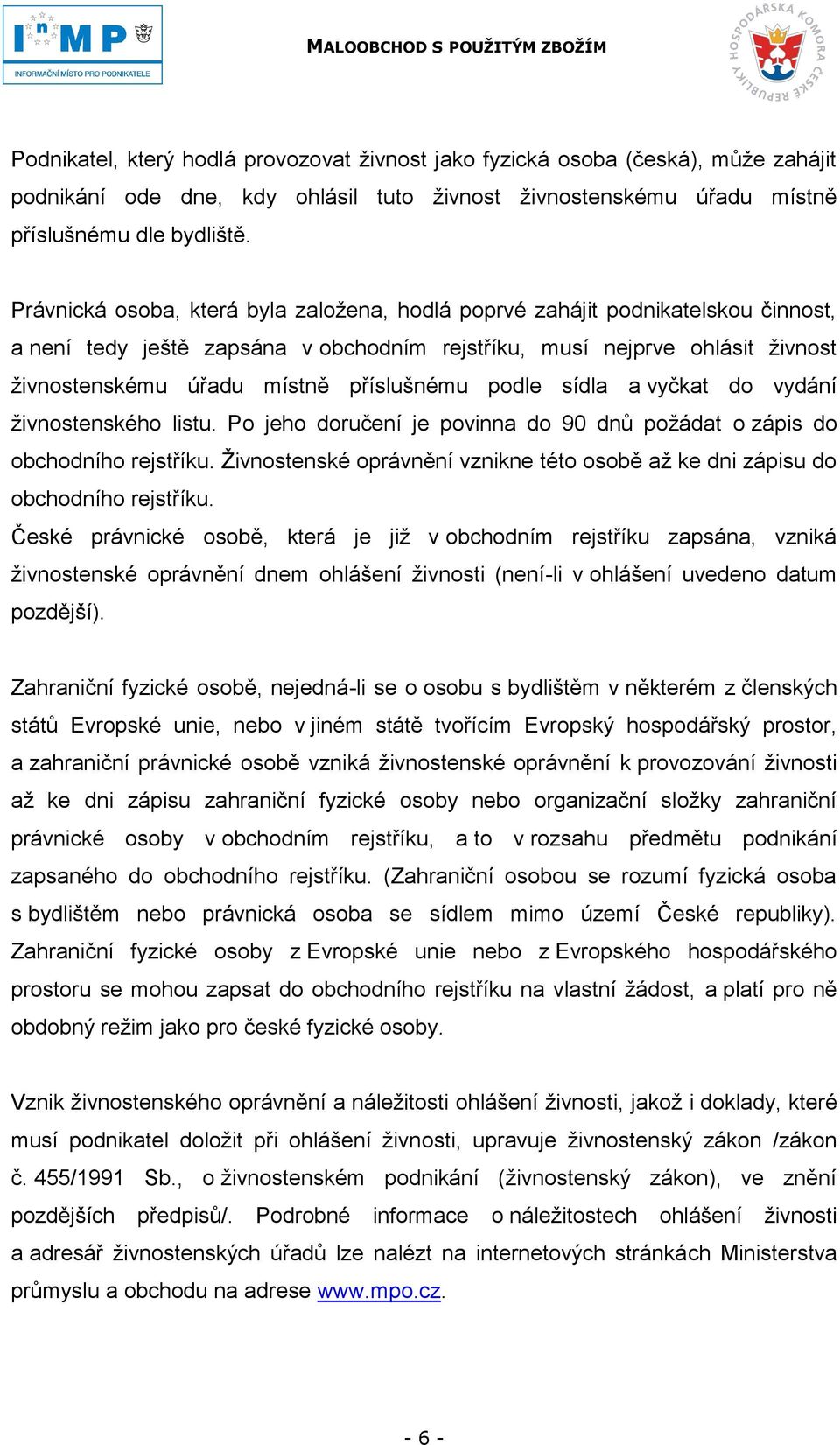 příslušnému podle sídla a vyčkat do vydání ţivnostenského listu. Po jeho doručení je povinna do 90 dnů poţádat o zápis do obchodního rejstříku.