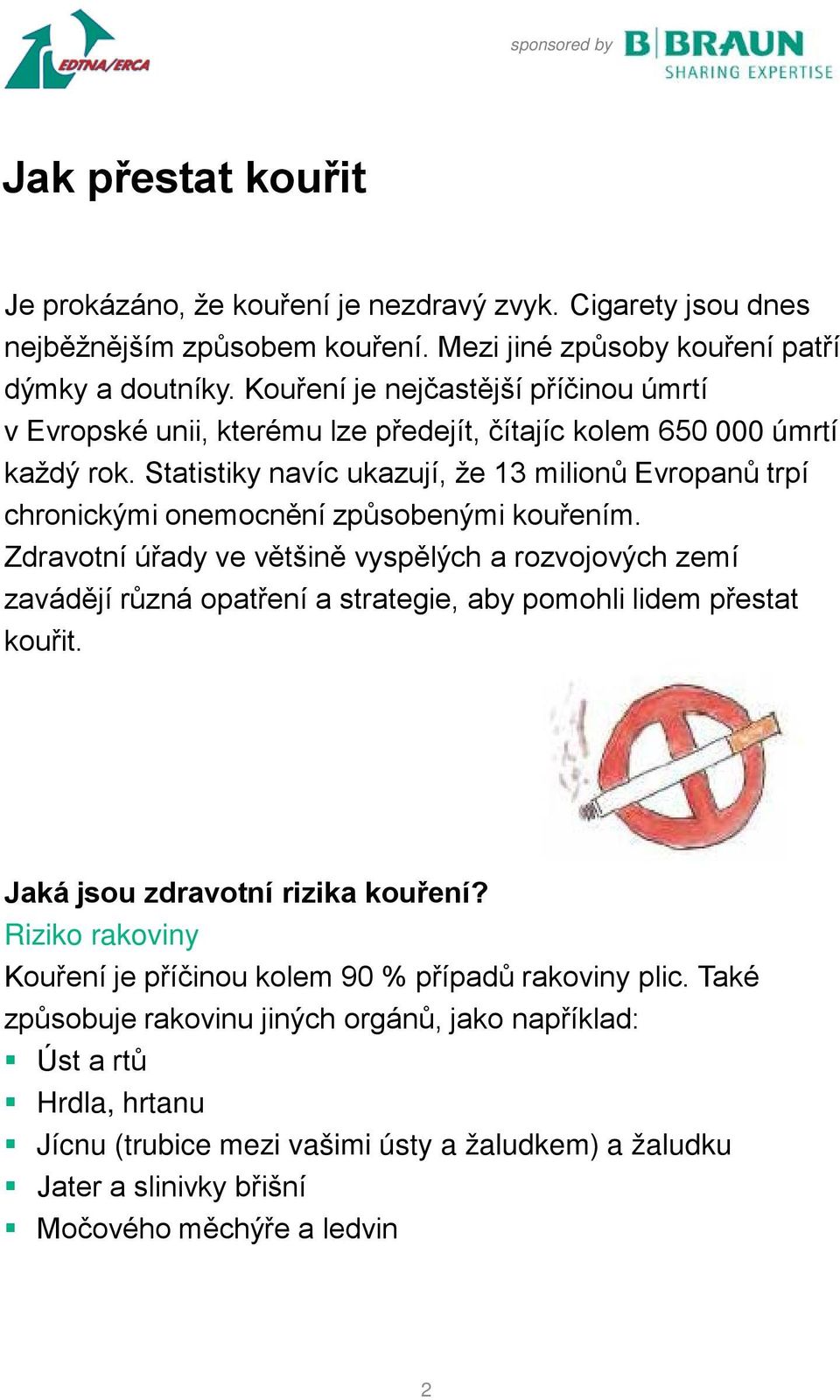 Statistiky navíc ukazují, že 13 milionů Evropanů trpí chronickými onemocnění způsobenými kouřením.