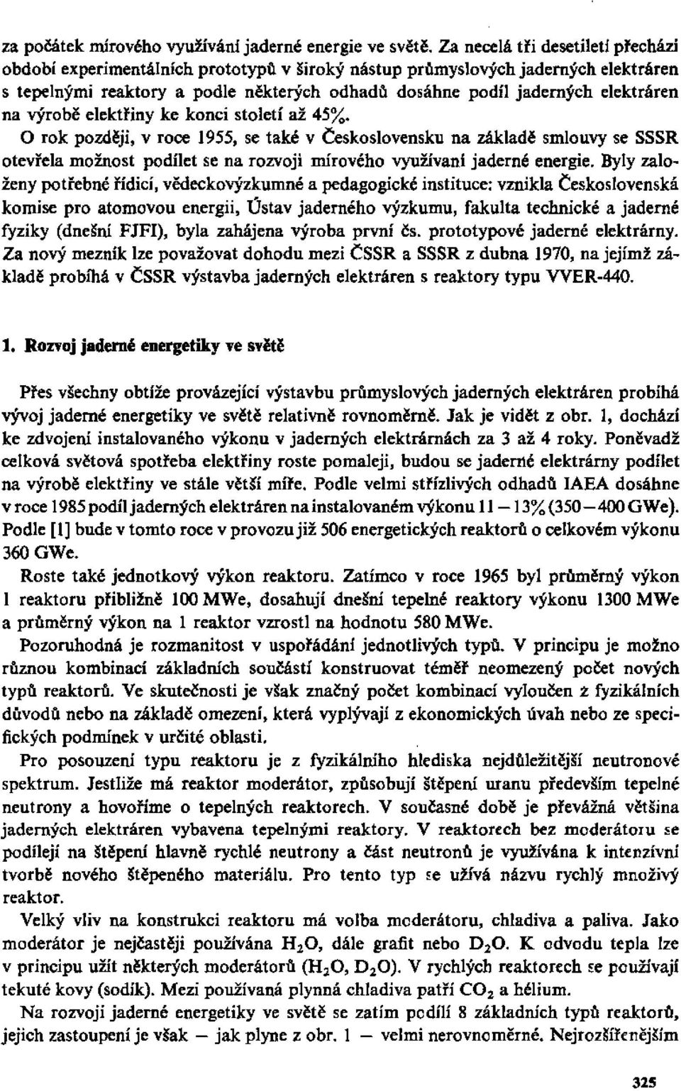 na výrobě elektřiny ke konci století až 45%. O rok později, v roce 1955, se také v Československu na základě smlouvy se SSSR otevřela možnost podílet se na rozvoji mírového využívaní jaderné energie.