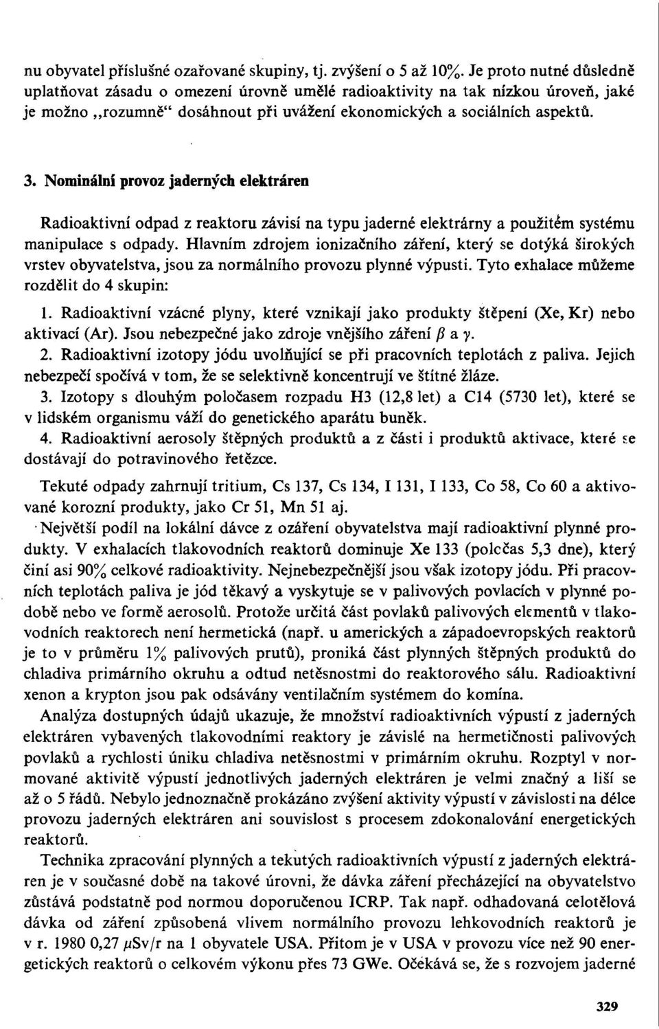 Nominální provoz jaderných elektráren Radioaktivní odpad z reaktoru závisí na typu jaderné elektrárny a použitém systému manipulace s odpady.