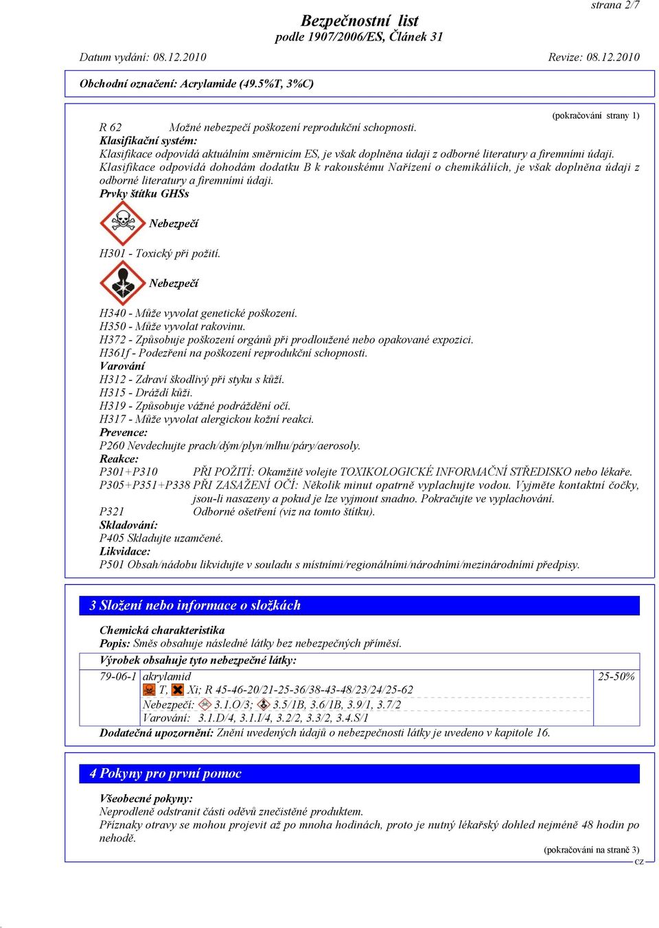 Klasifikace odpovídá dohodám dodatku B k rakouskému Nařízení o chemikáliích, je však doplněna údaji z odborné literatury a firemními údaji. Prvky štítku GHSs Nebezpečí H301 - Toxický při požití.