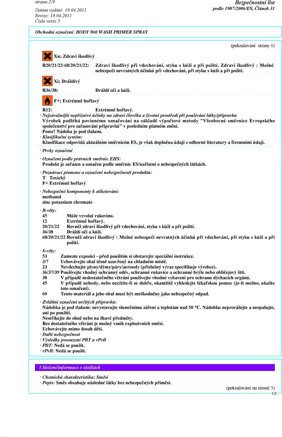 Nejzávažnější nepříznivé účinky na zdraví člověka a životní prostředí při používání látky/přípravku Výrobek podléhá povinnému označování na základě výpočtové metody "Všeobecné směrnice Evropského