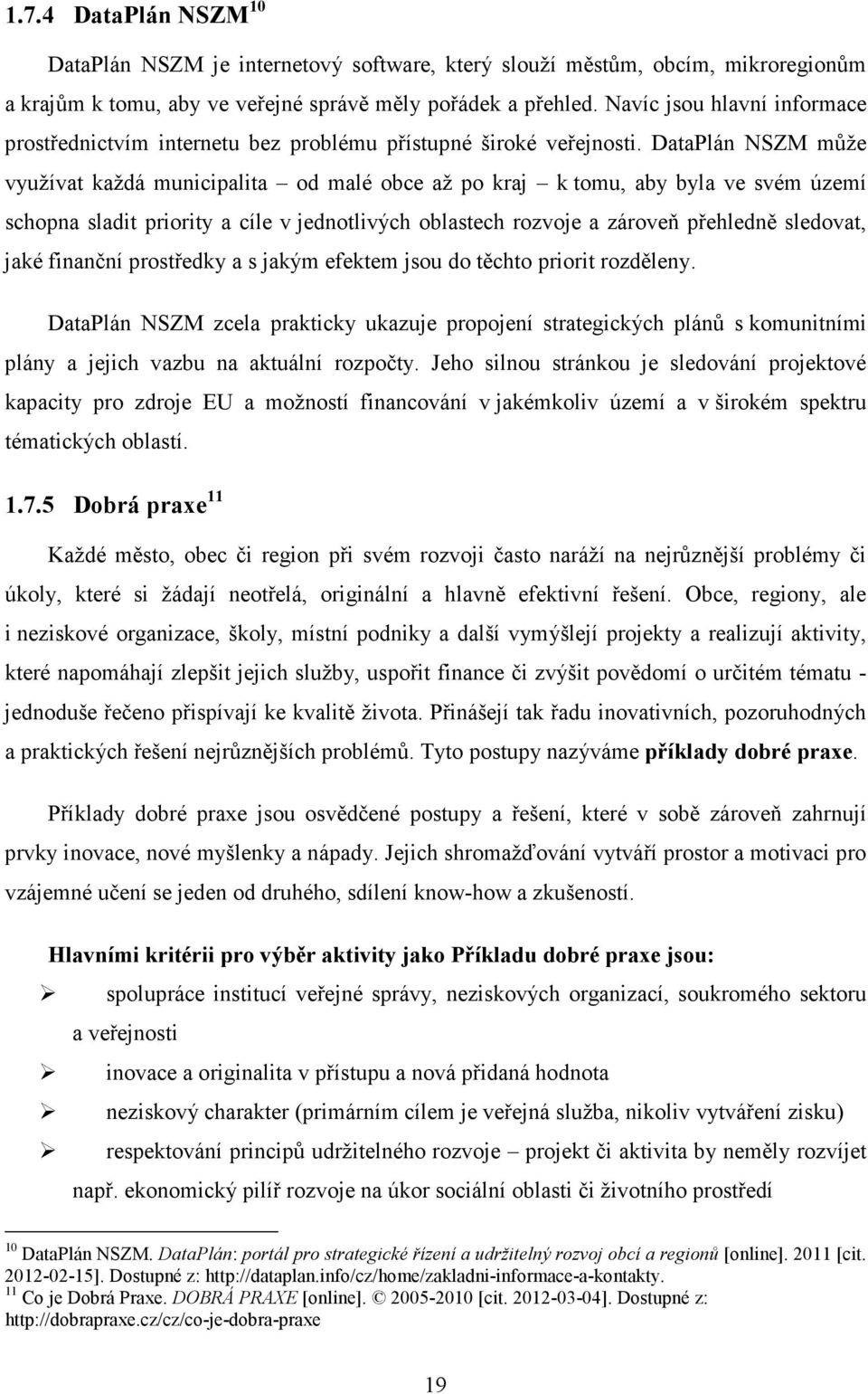 DataPlán NSZM může využívat každá municipalita od malé obce až po kraj k tomu, aby byla ve svém území schopna sladit priority a cíle v jednotlivých oblastech rozvoje a zároveň přehledně sledovat,