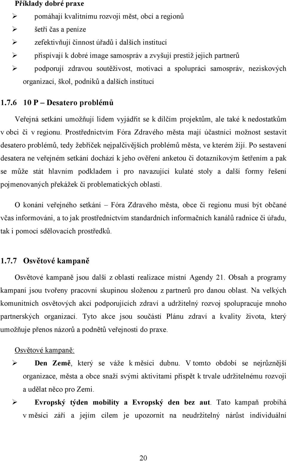 6 10 P Desatero problémů Veřejná setkání umožňují lidem vyjádřit se k dílčím projektům, ale také k nedostatkům v obci či v regionu.