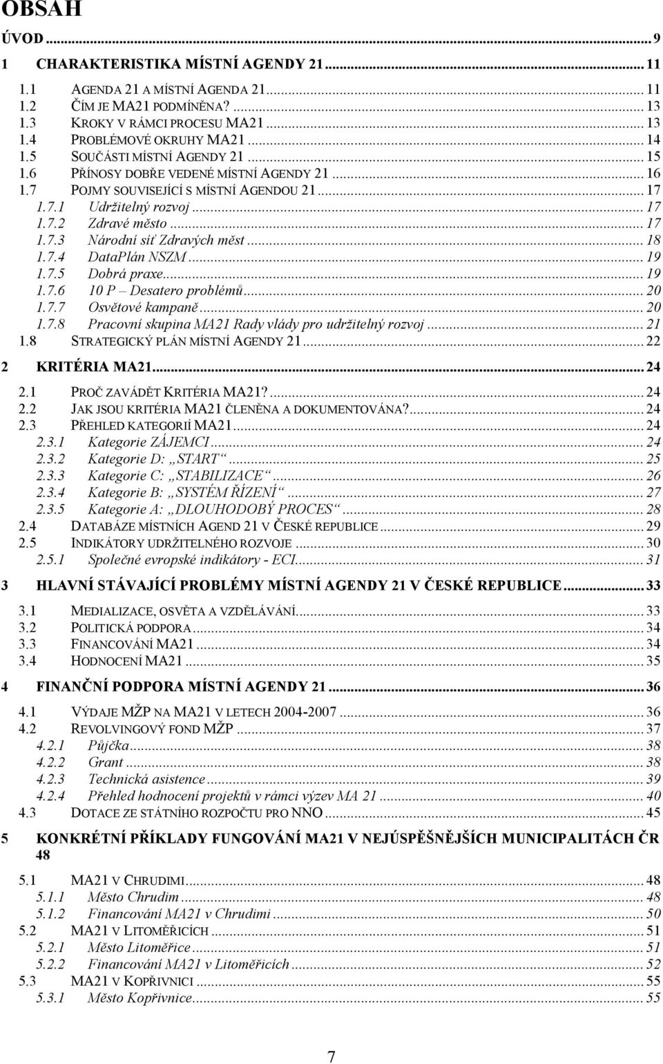 .. 18 1.7.4 DataPlán NSZM... 19 1.7.5 Dobrá praxe... 19 1.7.6 10 P Desatero problémů... 20 1.7.7 Osvětové kampaně... 20 1.7.8 Pracovní skupina MA21 Rady vlády pro udržitelný rozvoj... 21 1.