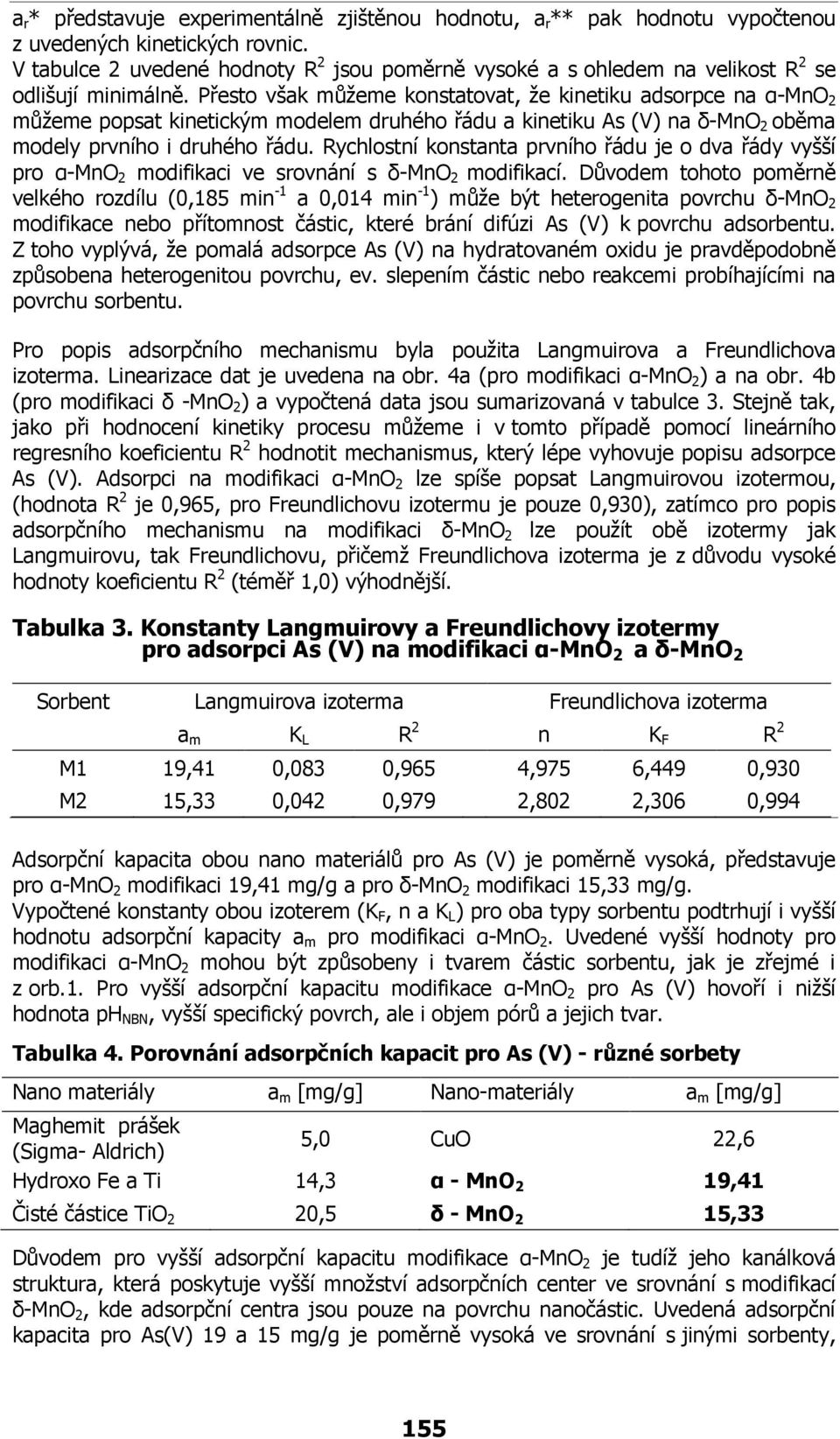 Přesto však můžeme konstatovat, že kinetiku adsopce na α-mno 2 můžeme popsat kinetickým modelem duhého řádu a kinetiku As (V) na δ-mno 2 oběma modely pvního i duhého řádu.