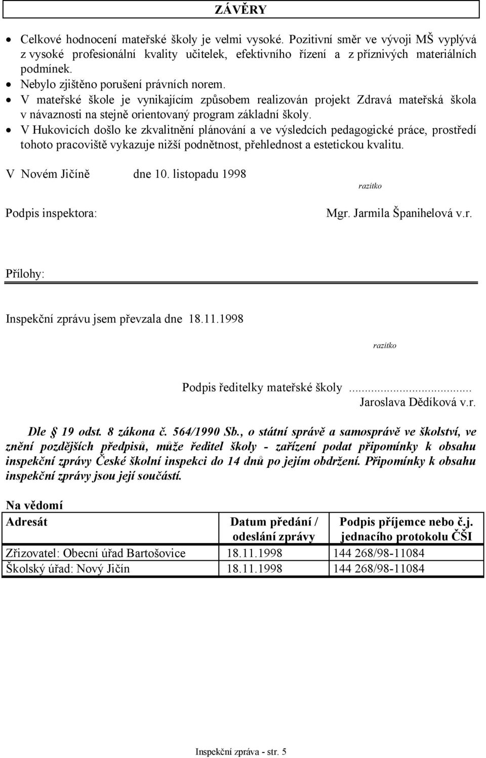 V Hukovicích došlo ke zkvalitnění plánování a ve výsledcích pedagogické práce, prostředí tohoto pracoviště vykazuje nižší podnětnost, přehlednost a estetickou kvalitu. V Novém Jičíně dne 10.