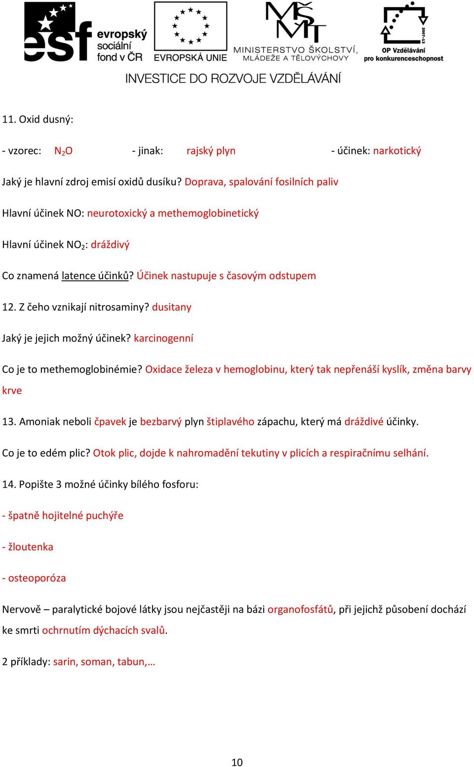 Z čeho vznikají nitrosaminy? dusitany Jaký je jejich možný účinek? karcinogenní Co je to methemoglobinémie? Oxidace železa v hemoglobinu, který tak nepřenáší kyslík, změna barvy krve 13.