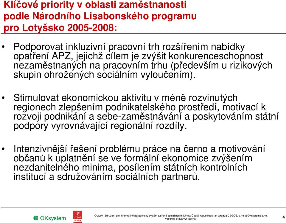 Stimulovat ekonomickou aktivitu v méně rozvinutých regionech zlepšením podnikatelského prostředí, motivací k rozvoji podnikání a sebe-zaměstnávání a poskytováním státní podpory