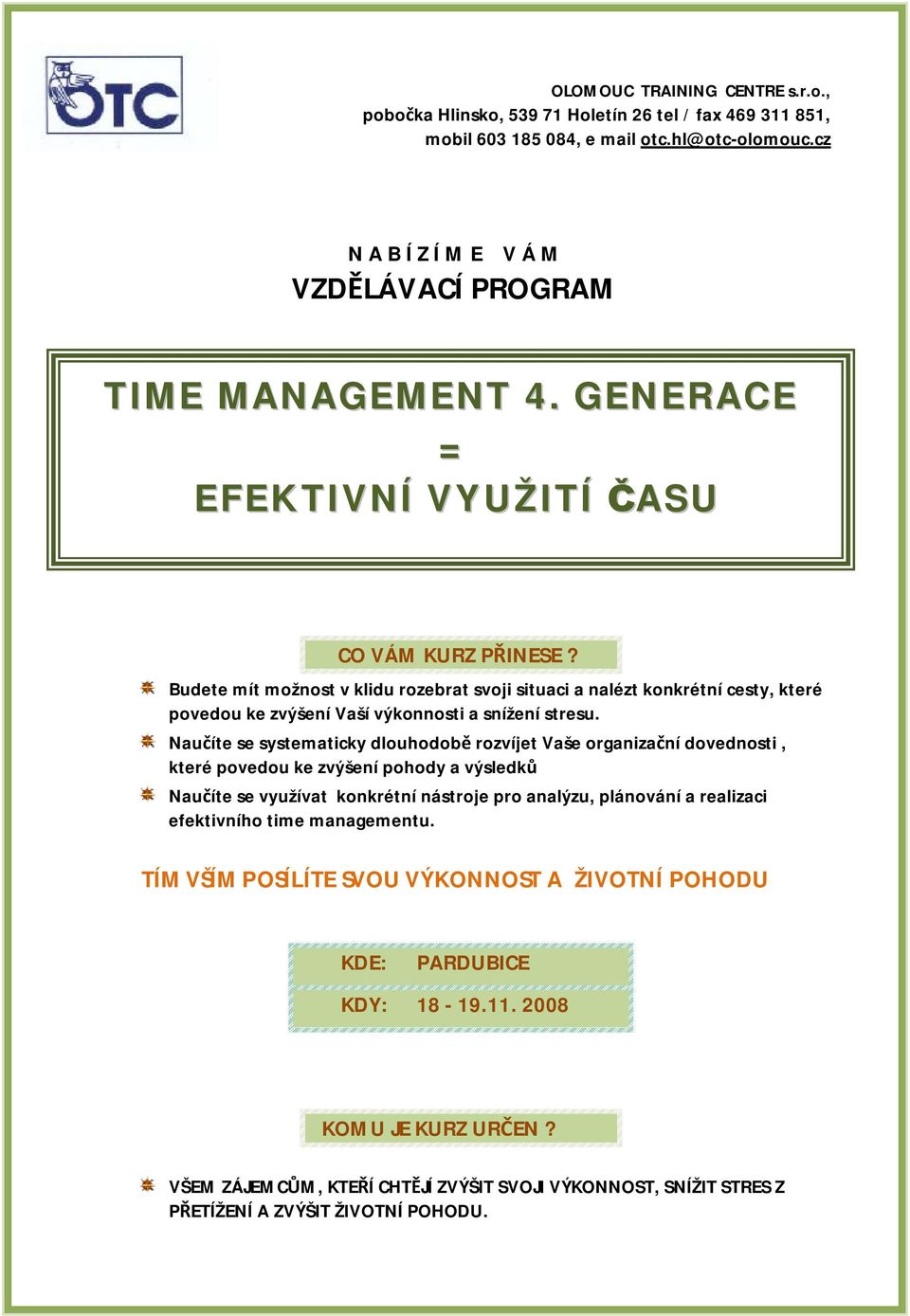 Naučíte se systematicky dlouhodobě rozvíjet Vaše organizační dovednosti, které povedou ke zvýšení pohody a výsledků Naučíte se využívat konkrétní nástroje pro analýzu, plánování a realizaci