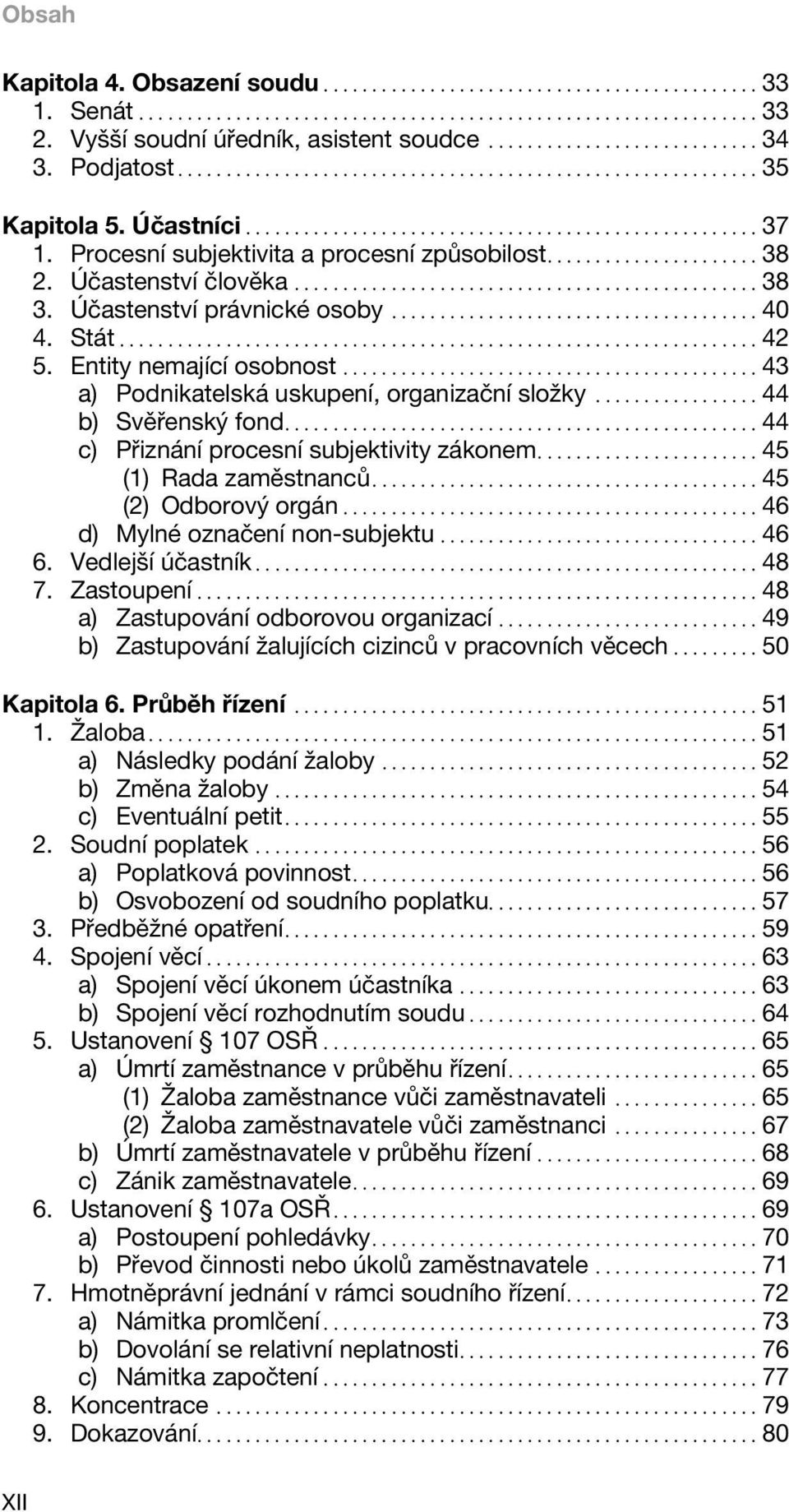 ..44 c) Přiznání procesní subjektivity zákonem...45 (1) Rada zaměstnanců...45 (2) Odborový orgán...46 d) Mylné označení non-subjektu...46 6. Vedlejší účastník...48 7. Zastoupení.