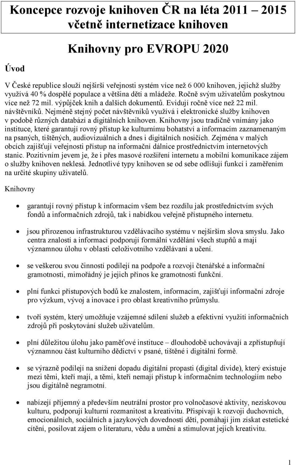 Nejméně stejný počet návštěvníků využívá i elektronické služby knihoven v podobě různých databází a digitálních knihoven.