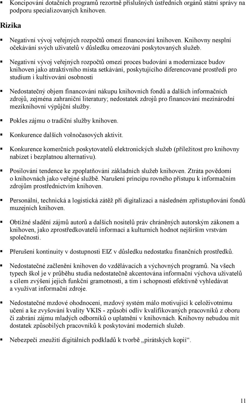 Negativní vývoj veřejných rozpočtů omezí proces budování a modernizace budov knihoven jako atraktivního místa setkávání, poskytujícího diferencované prostředí pro studium i kultivování osobnosti