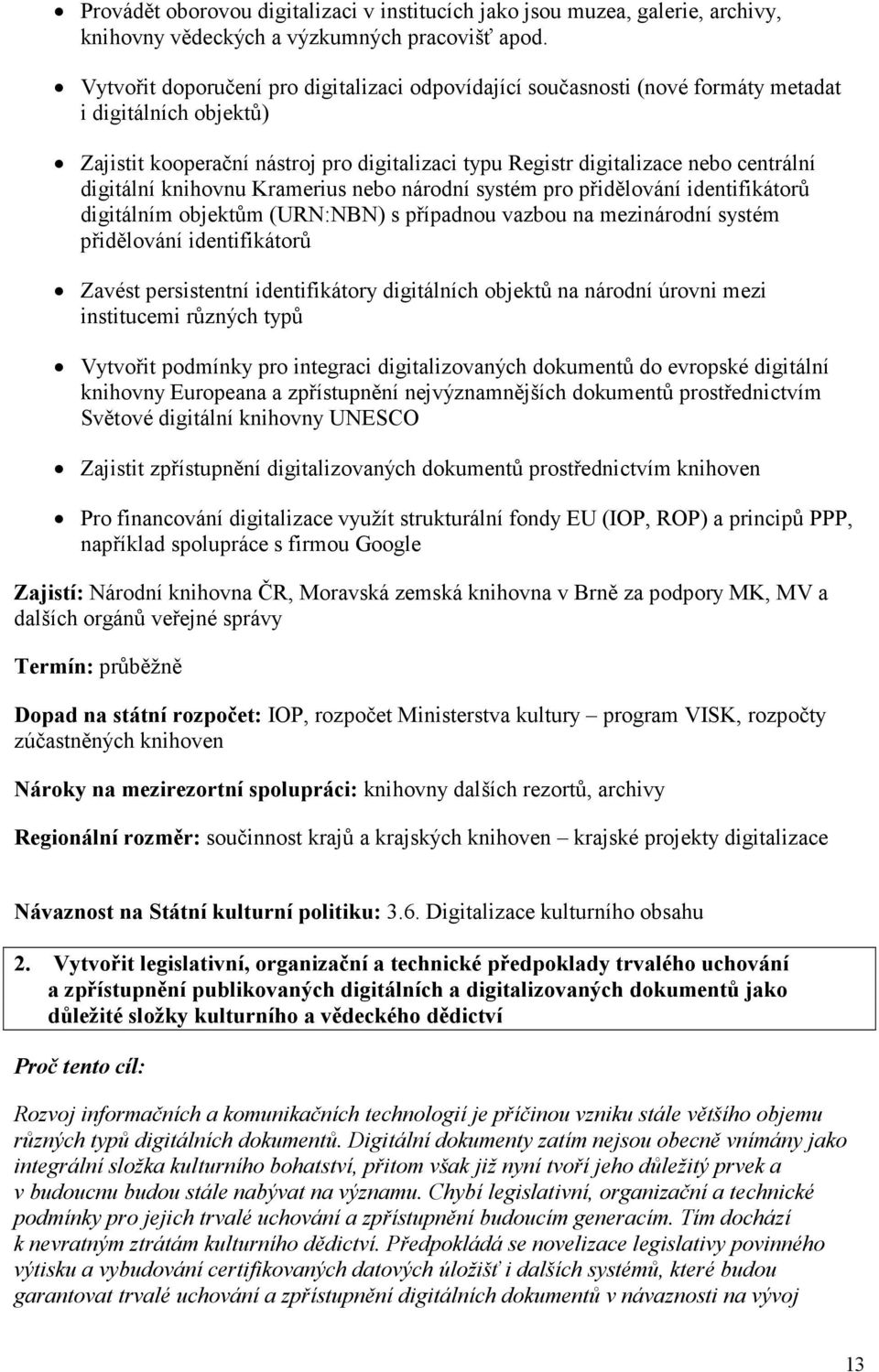 digitální knihovnu Kramerius nebo národní systém pro přidělování identifikátorů digitálním objektům (URN:NBN) s případnou vazbou na mezinárodní systém přidělování identifikátorů Zavést persistentní