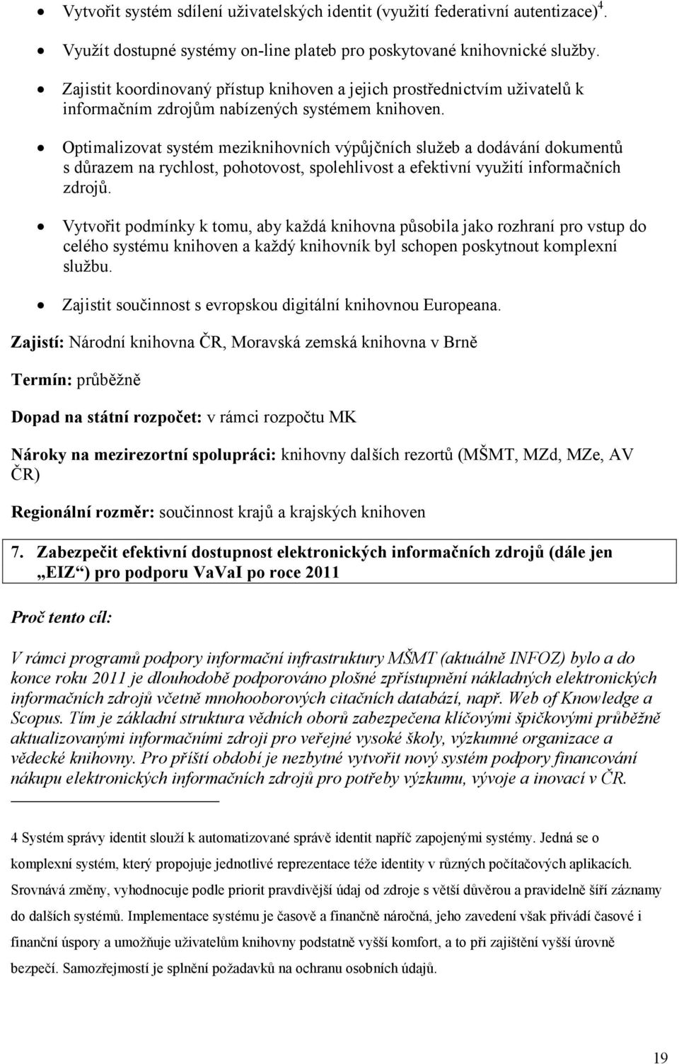 Optimalizovat systém meziknihovních výpůjčních služeb a dodávání dokumentů s důrazem na rychlost, pohotovost, spolehlivost a efektivní využití informačních zdrojů.