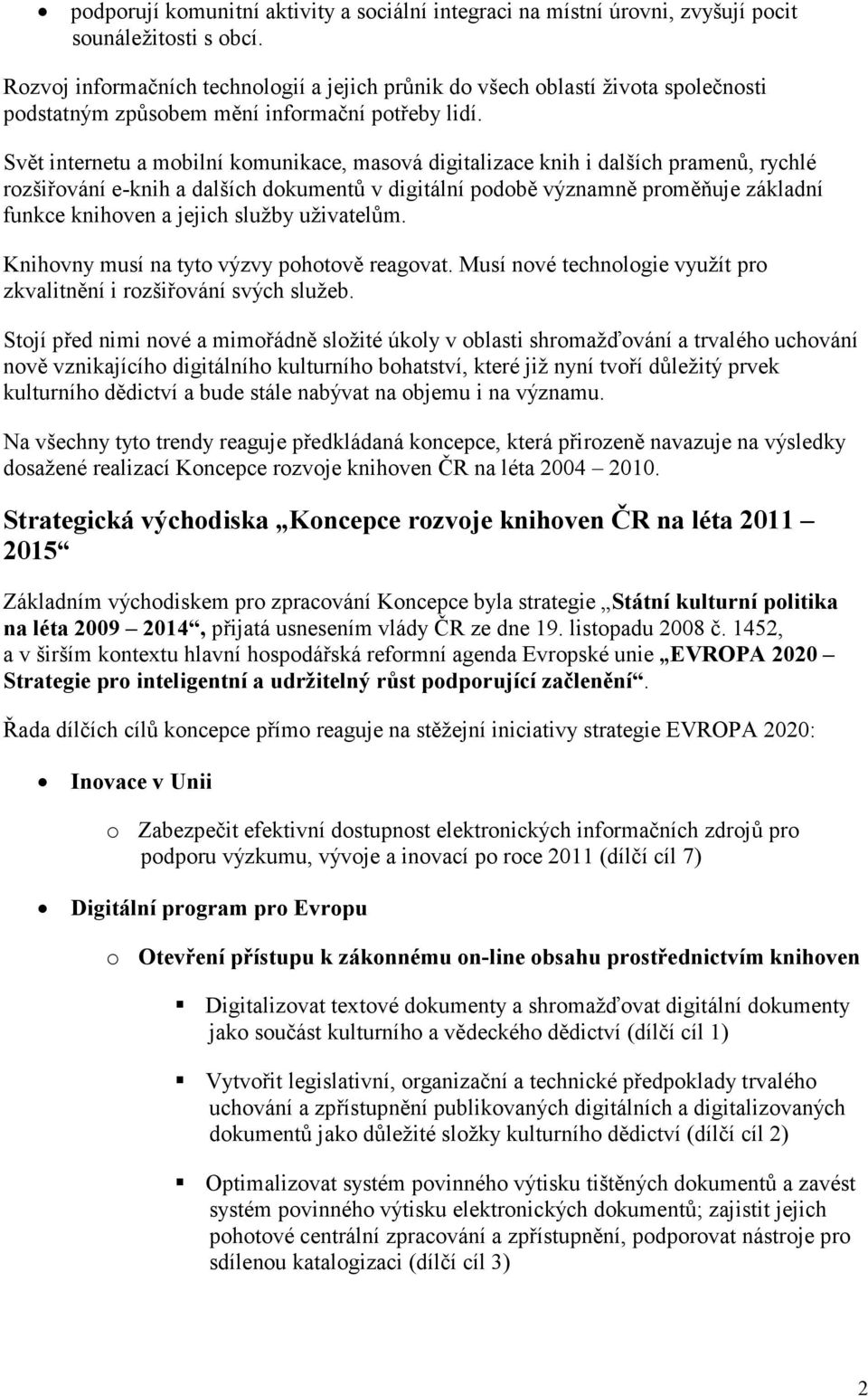 Svět internetu a mobilní komunikace, masová digitalizace knih i dalších pramenů, rychlé rozšiřování e-knih a dalších dokumentů v digitální podobě významně proměňuje základní funkce knihoven a jejich