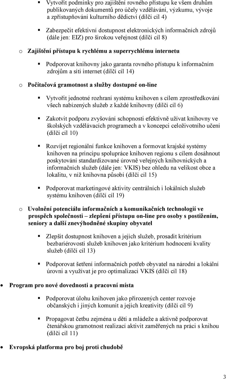 přístupu k informačním zdrojům a síti internet (dílčí cíl 14) o Počítačová gramotnost a služby dostupné on-line Vytvořit jednotné rozhraní systému knihoven s cílem zprostředkování všech nabízených