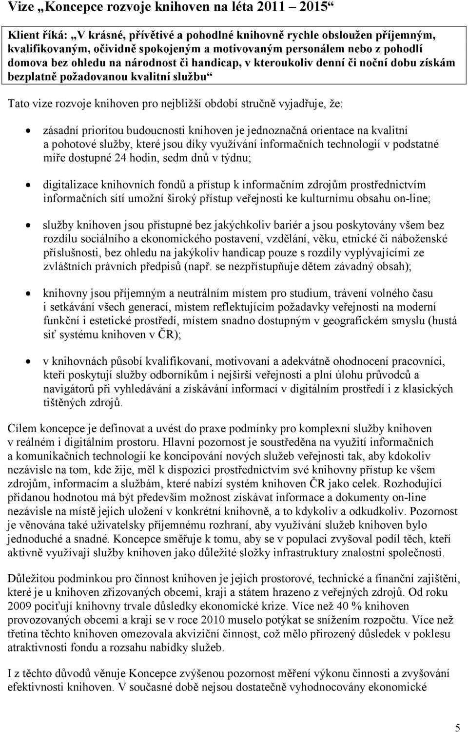 že: zásadní prioritou budoucnosti knihoven je jednoznačná orientace na kvalitní a pohotové služby, které jsou díky využívání informačních technologií v podstatné míře dostupné 24 hodin, sedm dnů v