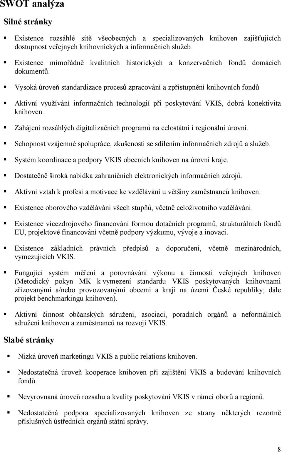 Vysoká úroveň standardizace procesů zpracování a zpřístupnění knihovních fondů Aktivní využívání informačních technologií při poskytování VKIS, dobrá konektivita knihoven.