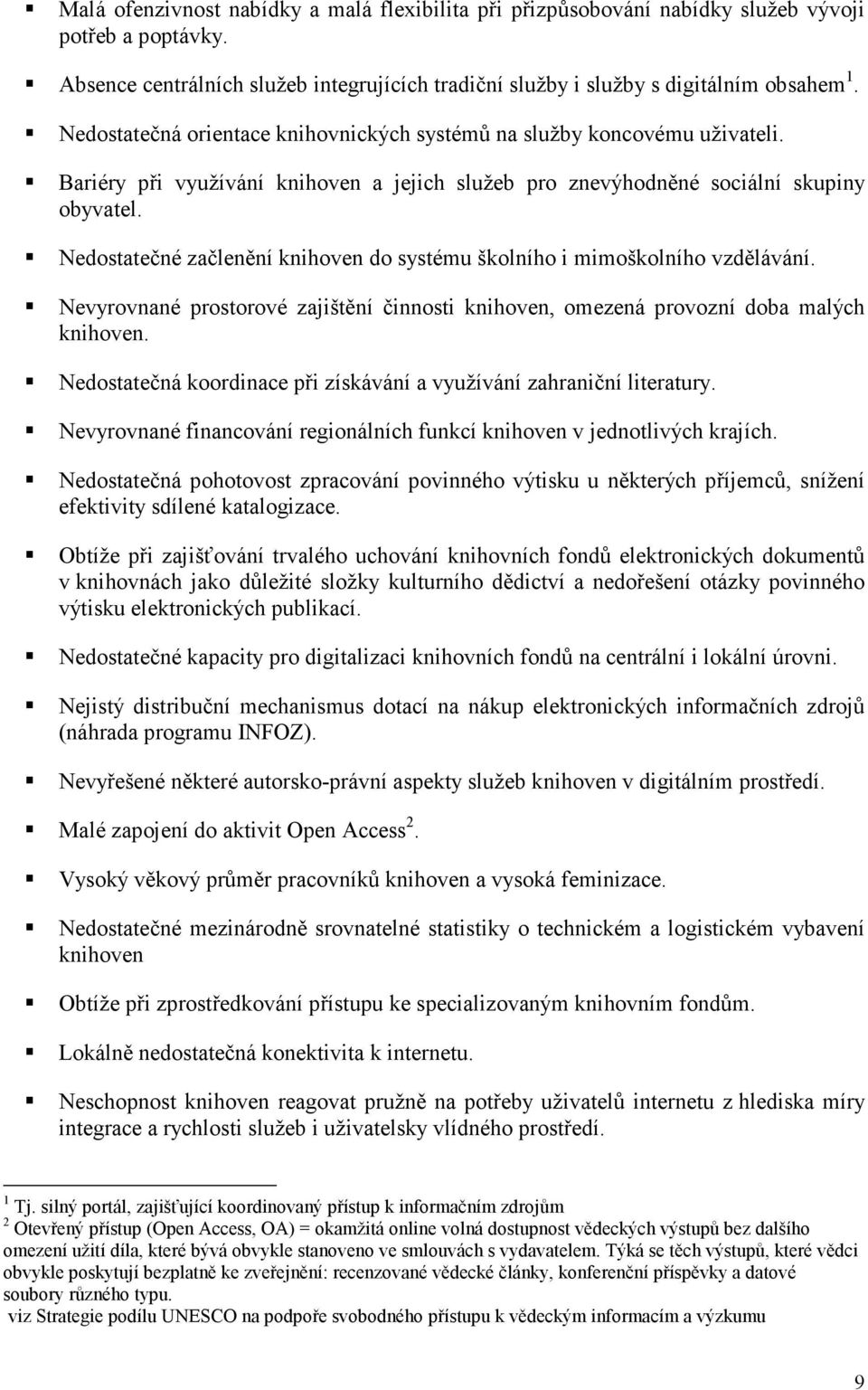 Nedostatečné začlenění knihoven do systému školního i mimoškolního vzdělávání. Nevyrovnané prostorové zajištění činnosti knihoven, omezená provozní doba malých knihoven.