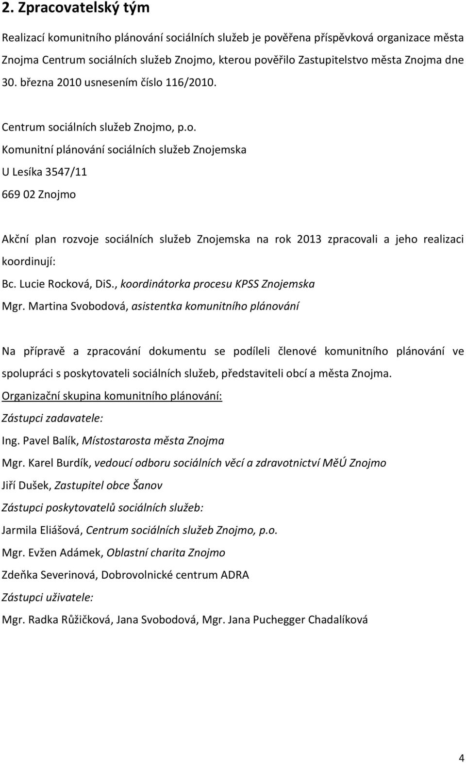 116/2010. Centrum sociálních služeb Znojmo, p.o. Komunitní plánování sociálních služeb Znojemska U Lesíka 3547/11 669 02 Znojmo Akční plan rozvoje sociálních služeb Znojemska na rok zpracovali a jeho realizaci koordinují: Bc.