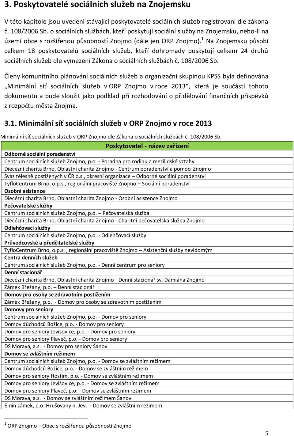 1 Na Znojemsku působí celkem 18 poskytovatelů sociálních služeb, kteří dohromady poskytují celkem 24 druhů sociálních služeb dle vymezení Zákona o sociálních službách č. 108/2006 Sb.