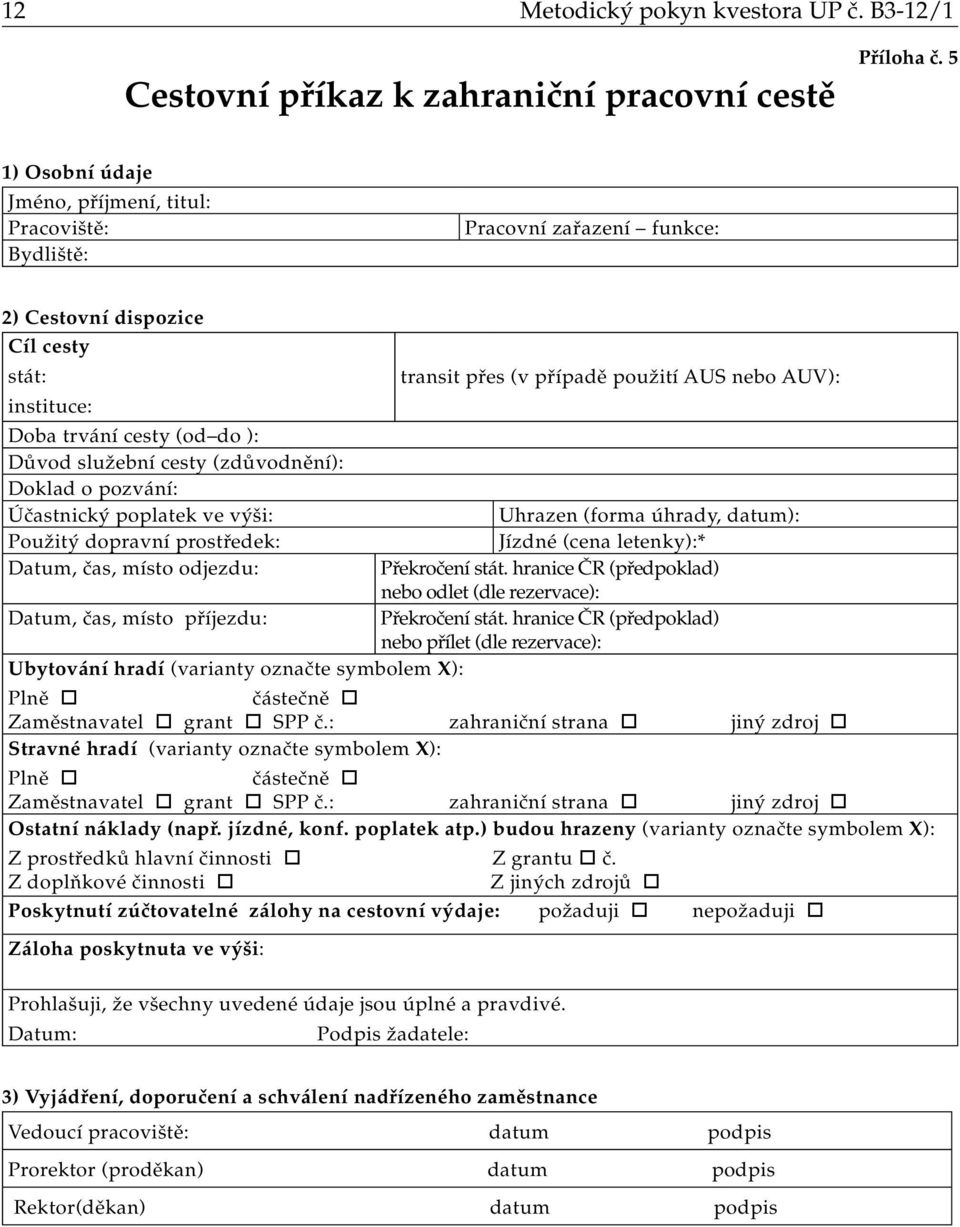 cesty (od do ): Důvod služební cesty (zdůvodnění): Doklad o pozvání: Účastnický poplatek ve výši: Uhrazen (forma úhrady, datum): Použitý dopravní prostředek: Jízdné (cena letenky):* Datum, čas, místo